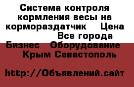 Система контроля кормления(весы на кормораздатчик) › Цена ­ 190 000 - Все города Бизнес » Оборудование   . Крым,Севастополь